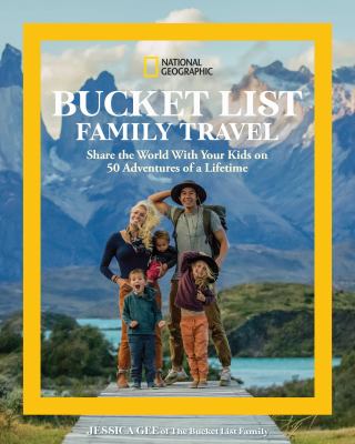 National Geographic Bucket List Family Travel : Share the World with Your Kids on 50 Adventures of a Lifetime
by Jessica Gee