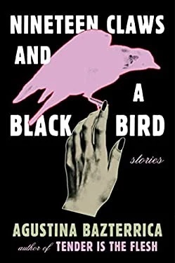 Nineteen Claws and a Black Bird : Stories
by Agustina Bazterrica