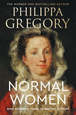 Normal Women : Nine Hundred Years of Making History
by Philippa Gregory