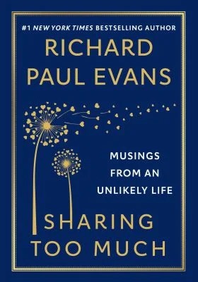Sharing Too Much : Musings from an Unlikely Life
by Richard Paul Evans