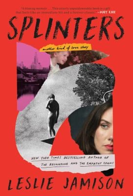 Splinters : Another Kind of Love Story
by Leslie Jamison
