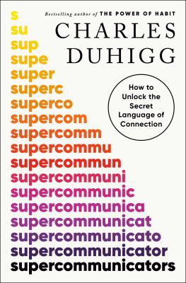 Supercommunicators : How to Unlock the Secret Language of Connection
by Charles Duhigg
