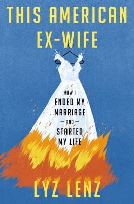 This American Ex-Wife : How I Ended My Marriage and Started My Life
by Lyz Lenz