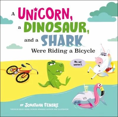 A Unicorn, a Dinosaur, and a Shark Were Riding a Bicycle
by Jonathan Fenske