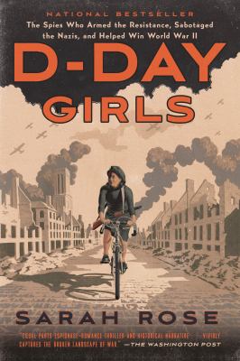 
D-Day Girls : The Spies Who Armed the Resistance, Sabotaged the Nazis, and Helped Win World War II
by Sarah Rose