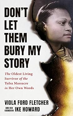 Don't Let Them Bury My Story : The Oldest Living Survivor of the Tulsa Race Massacre in Her Own Words
by Ike Howard, Viola Ford Fletcher