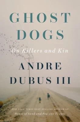 Ghost Dogs : On Killers and Kin
by Andre Dubus, 3rd