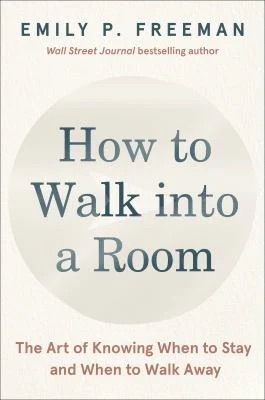 How to Walk into a Room : The Art of Knowing When to Stay and When to Walk Away
by Emily P. Freeman
