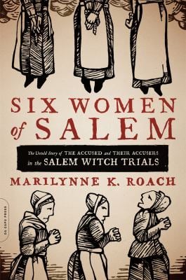 Six Women of Salem : The Untold Story of the Accused and Their Accusers in the Salem Witch Trials
by Marilynne K. Roach