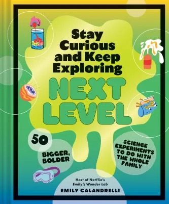 Stay Curious and Keep Exploring: Next Level : 50 Bigger, Bolder Science Experiments to Do with the Whole Family
by Emily Calandrelli