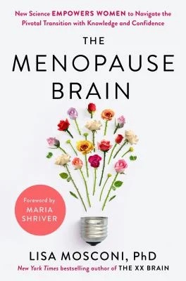 The Menopause Brain : New Science Empowers Women to Navigate the Pivotal Transition with Knowledge and Confidence
by Lisa Mosconi