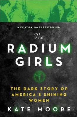 The Radium Girls : The Dark Story of America's Shining Women
by Kate Moore