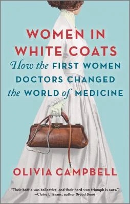 Women in White Coats : How the First Women Doctors Changed the World of Medicine
by Olivia Campbell